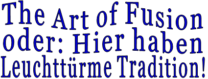The Art of Fusion oder: Hier haben Leuchttürme Tradition!